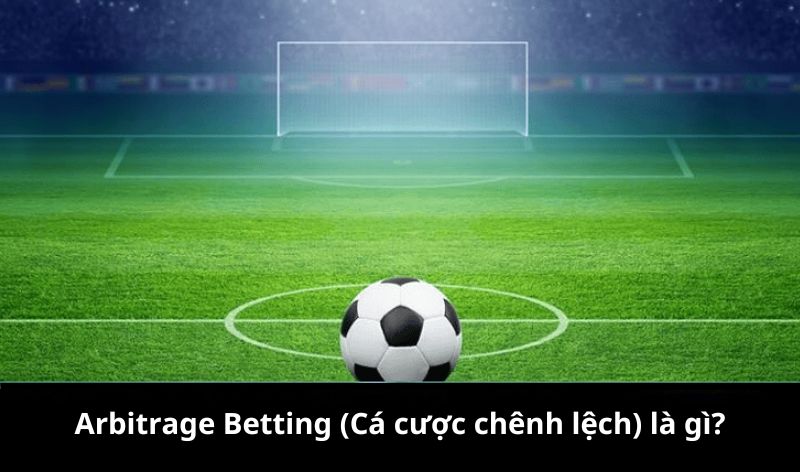 Arbitrage Betting (Cá cược chênh lệch) là gì?