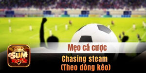 Chasing steam (theo dòng kèo) - Chiến thuật cược hay và cách áp dụng 