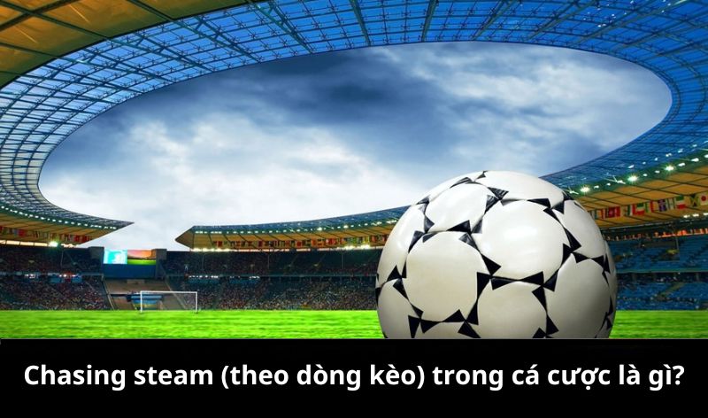 Khái niệm Chasing steam (theo dòng kèo)