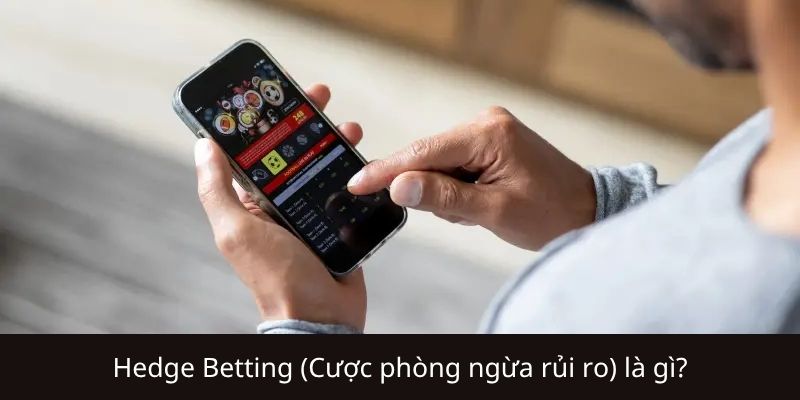 Hedge Betting (Cược phòng ngừa rủi ro) là gì?