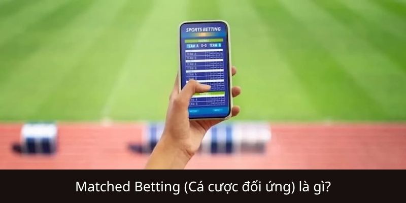 Matched Betting (Cá cược đối ứng) là gì?