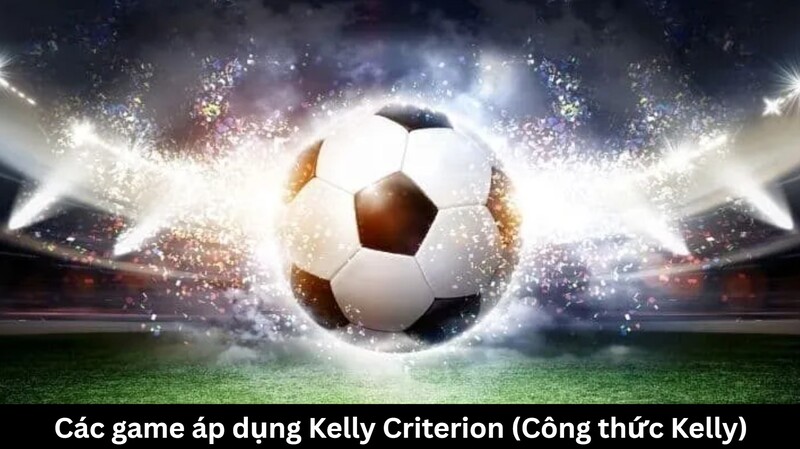 Các game nào có thể áp dụng Kelly Criterion để thắng?