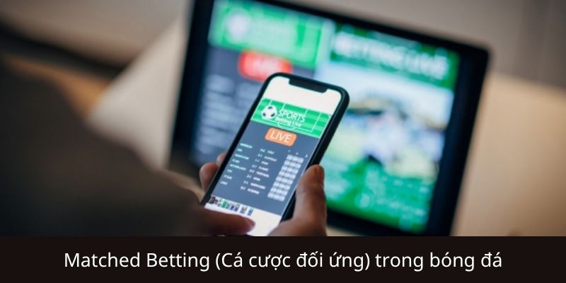 Các hình thức cá cược áp dụng Matched Betting hiệu quả nhất