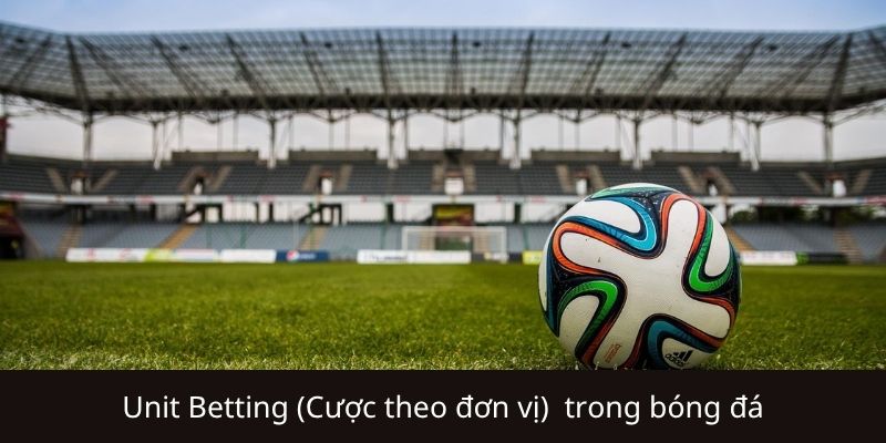 Những game áp dụng Unit Betting hiệu quả nhất