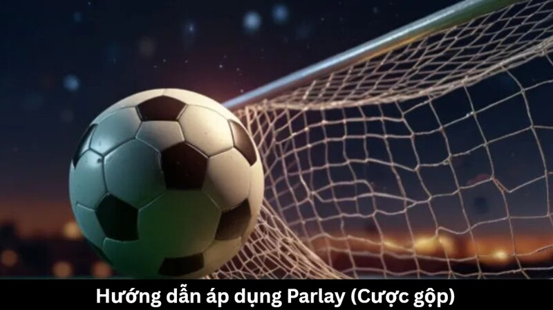 Hướng dẫn anh em áp dụng áp dụng Parlay vào game