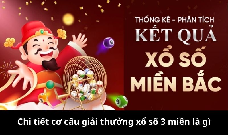 Chi tiết cơ cấu giải thưởng xổ số 3 miền là gì?