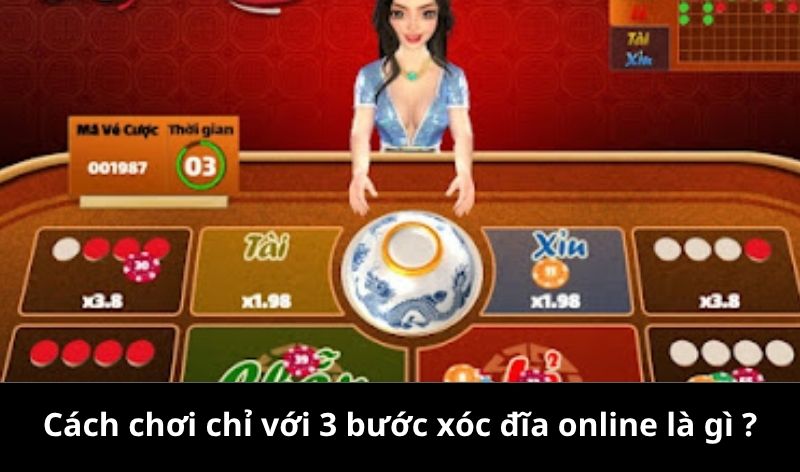 Cách chơi chỉ với 3 bước xóc đĩa online là gì?